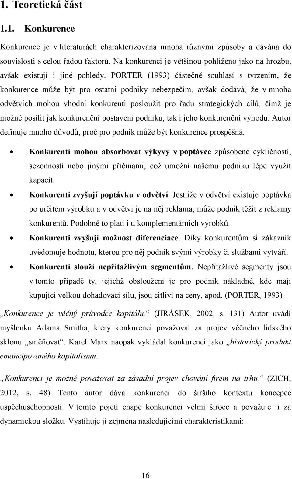 PORTER (1993) částečně souhlasí s tvrzením, že konkurence může být pro ostatní podniky nebezpečím, avšak dodává, že v mnoha odvětvích mohou vhodní konkurenti posloužit pro řadu strategických cílů,