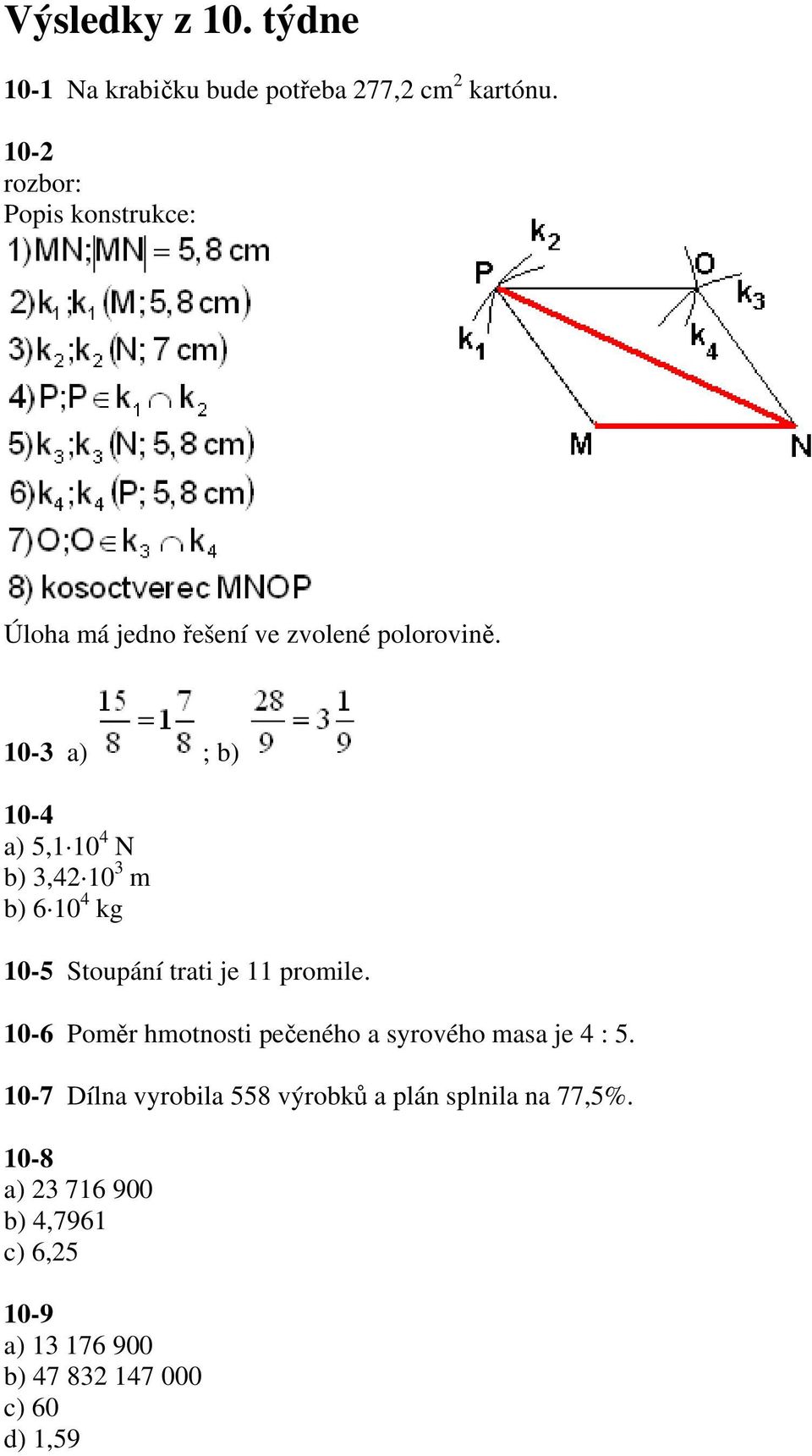 10-3 a) ; b) 10-4 a) 5,1 10 4 N b) 3,42 10 3 m b) 6 10 4 kg 10-5 Stoupání trati je 11 promile.