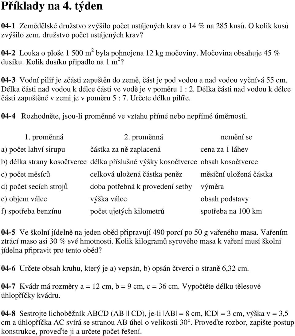 04-3 Vodní pilíř je zčásti zapuštěn do země, část je pod vodou a nad vodou vyčnívá 55 cm. Délka části nad vodou k délce části ve vodě je v poměru 1 : 2.