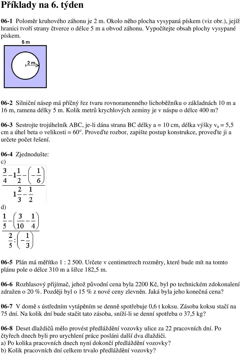 Kolik metrů krychlových zeminy je v náspu o délce 400 m? 06-3 Sestrojte trojúhelník ABC, je-li dána strana BC délky a = 10 cm, délka výšky v a = 5,5 cm a úhel beta o velikosti = 60.