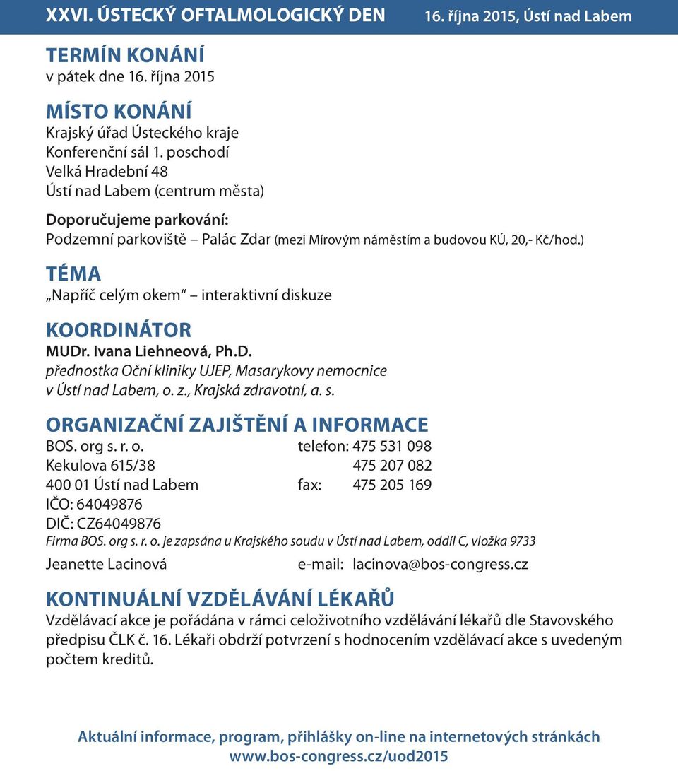 ) TÉMA Napříč celým okem interaktivní diskuze KOORDINÁTOR MUDr. Ivana Liehneová, Ph.D. přednostka Oční kliniky UJEP, Masarykovy nemocnice v Ústí nad Labem, o. z., Krajská zdravotní, a. s.