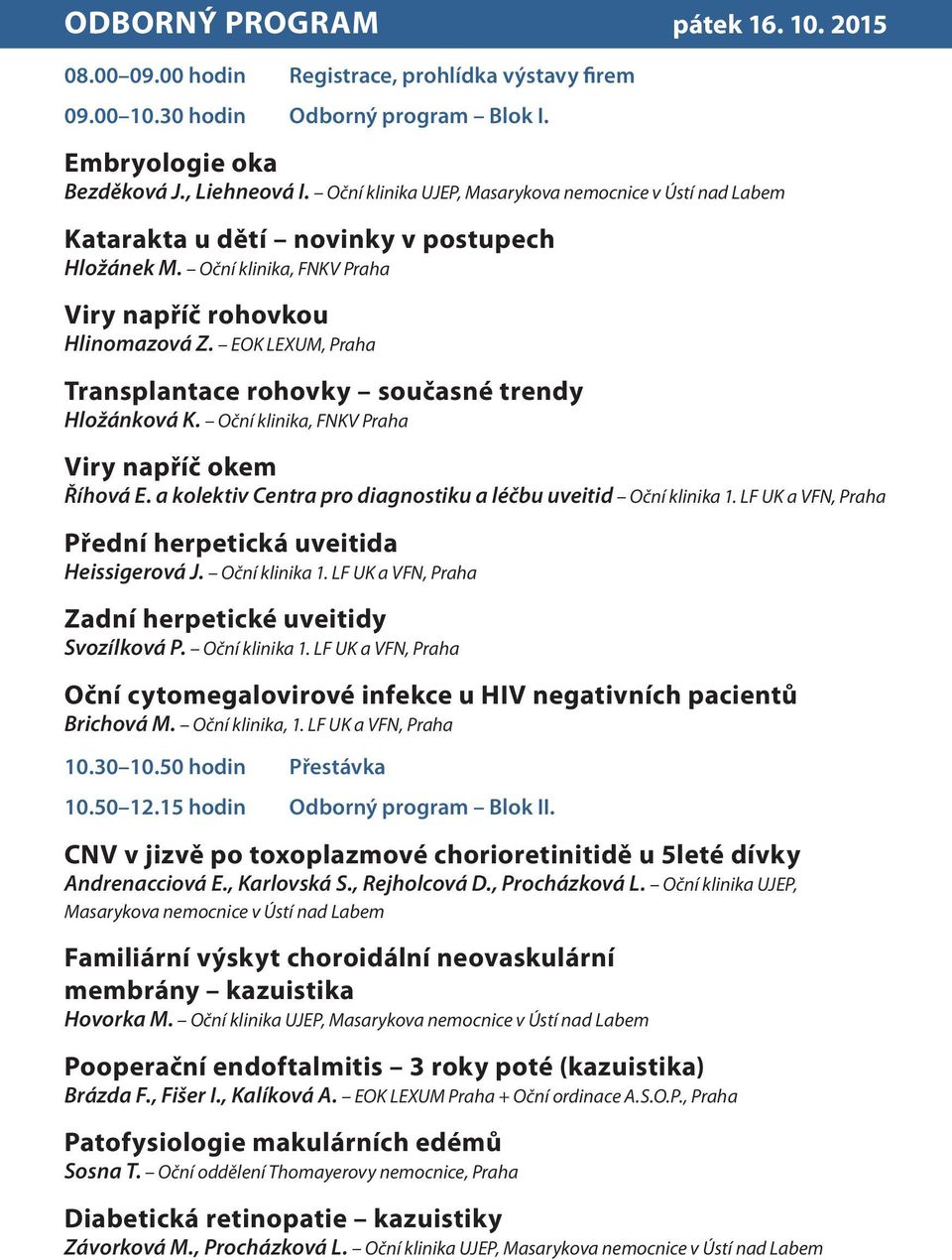 EOK LEXUM, Praha Transplantace rohovky současné trendy Hložánková K. Oční klinika, FNKV Praha Viry napříč okem Říhová E. a kolektiv Centra pro diagnostiku a léčbu uveitid Oční klinika 1.