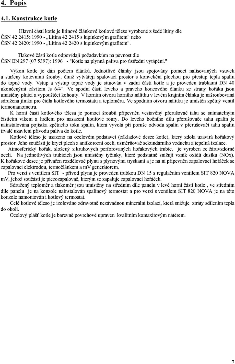 lupínkovým grafitem. Tlakové části kotle odpovídají požadavkům na pevnost dle ČSN EN 297 (07 5397): 1996 - "Kotle na plynná paliva pro ústřední vytápění." Výkon kotle je dán počtem článků.