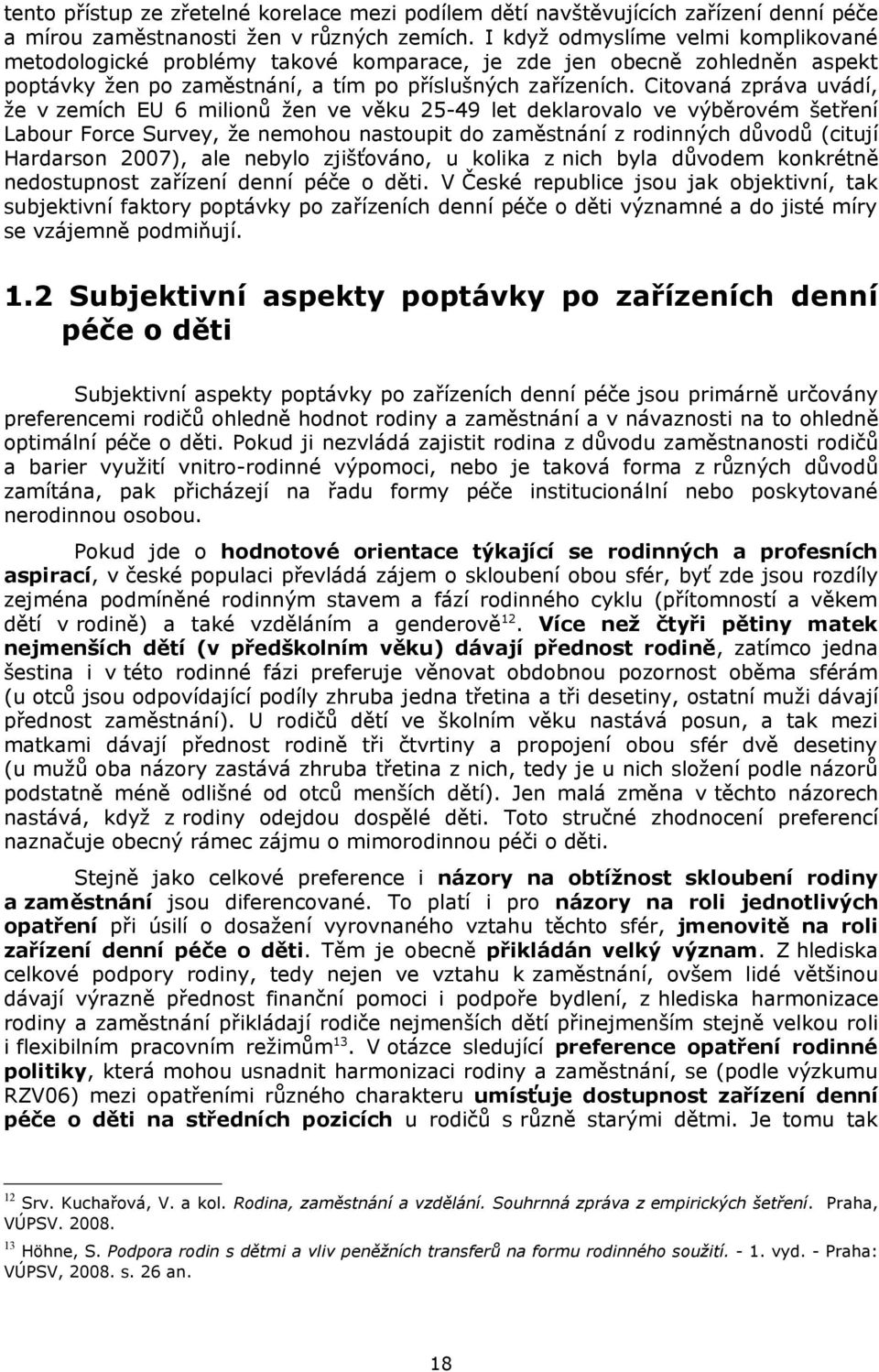 Citovaná zpráva uvádí, že v zemích EU 6 milionů žen ve věku 25-49 let deklarovalo ve výběrovém šetření Labour Force Survey, že nemohou nastoupit do zaměstnání z rodinných důvodů (citují Hardarson