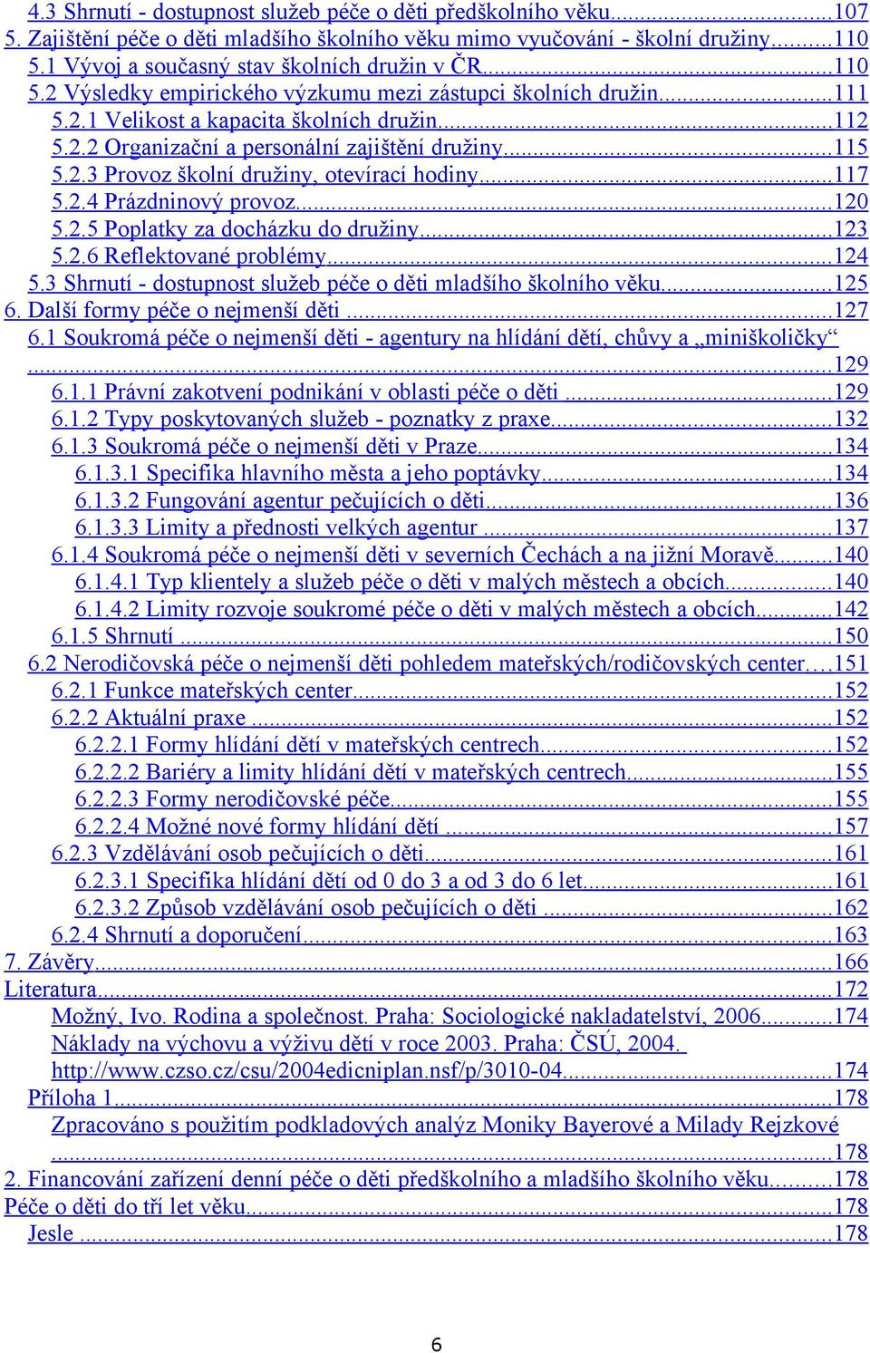 .. 115 5.2.3 Provoz školní družiny, otevírací hodiny... 117 5.2.4 Prázdninový provoz... 120 5.2.5 Poplatky za docházku do družiny... 123 5.2.6 Reflektované problémy... 124 5.