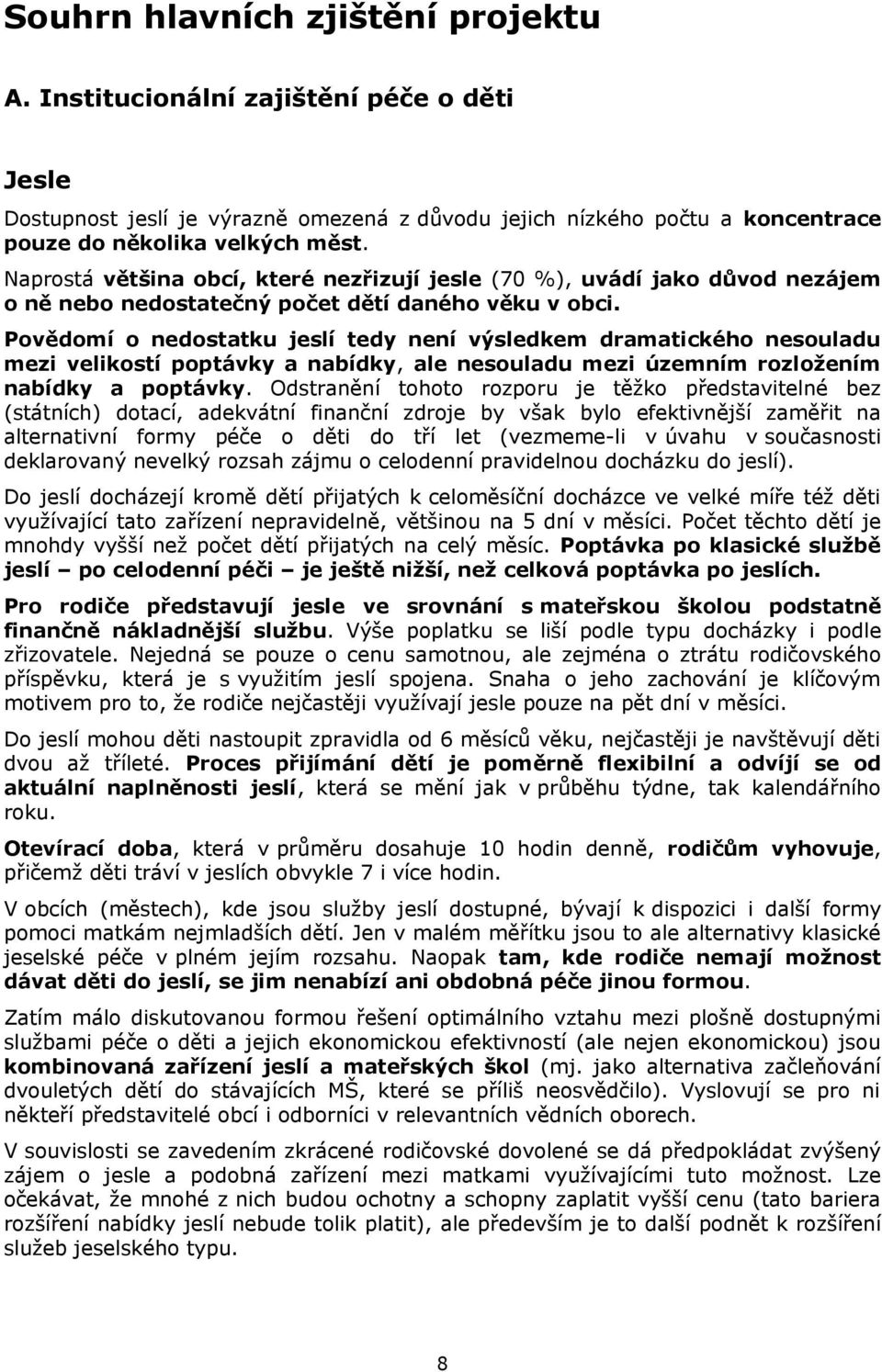 Povědomí o nedostatku jeslí tedy není výsledkem dramatického nesouladu mezi velikostí poptávky a nabídky, ale nesouladu mezi územním rozložením nabídky a poptávky.