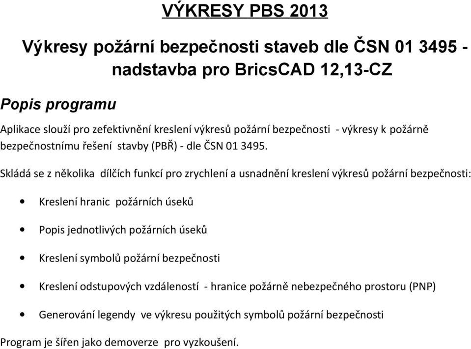 Skládá se z několika dílčích funkcí pro zrychlení a usnadnění kreslení výkresů požární bezpečnosti: Kreslení hranic požárních úseků Popis jednotlivých požárních