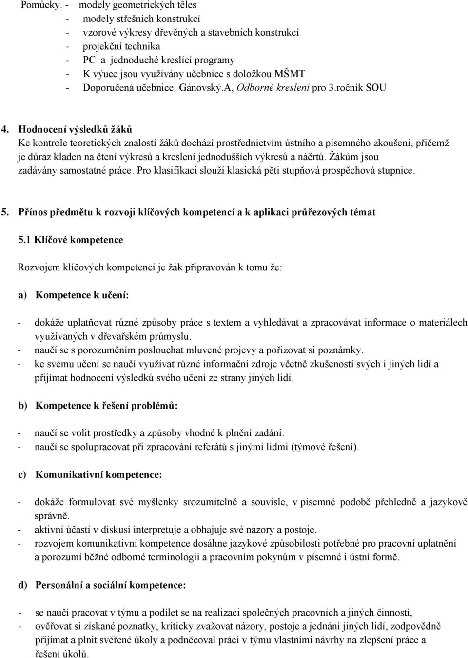 učebnice s doloţkou MŠMT - Doporučená učebnice: Gánovský.A, Odborné kreslení pro 3.ročník SOU 4.