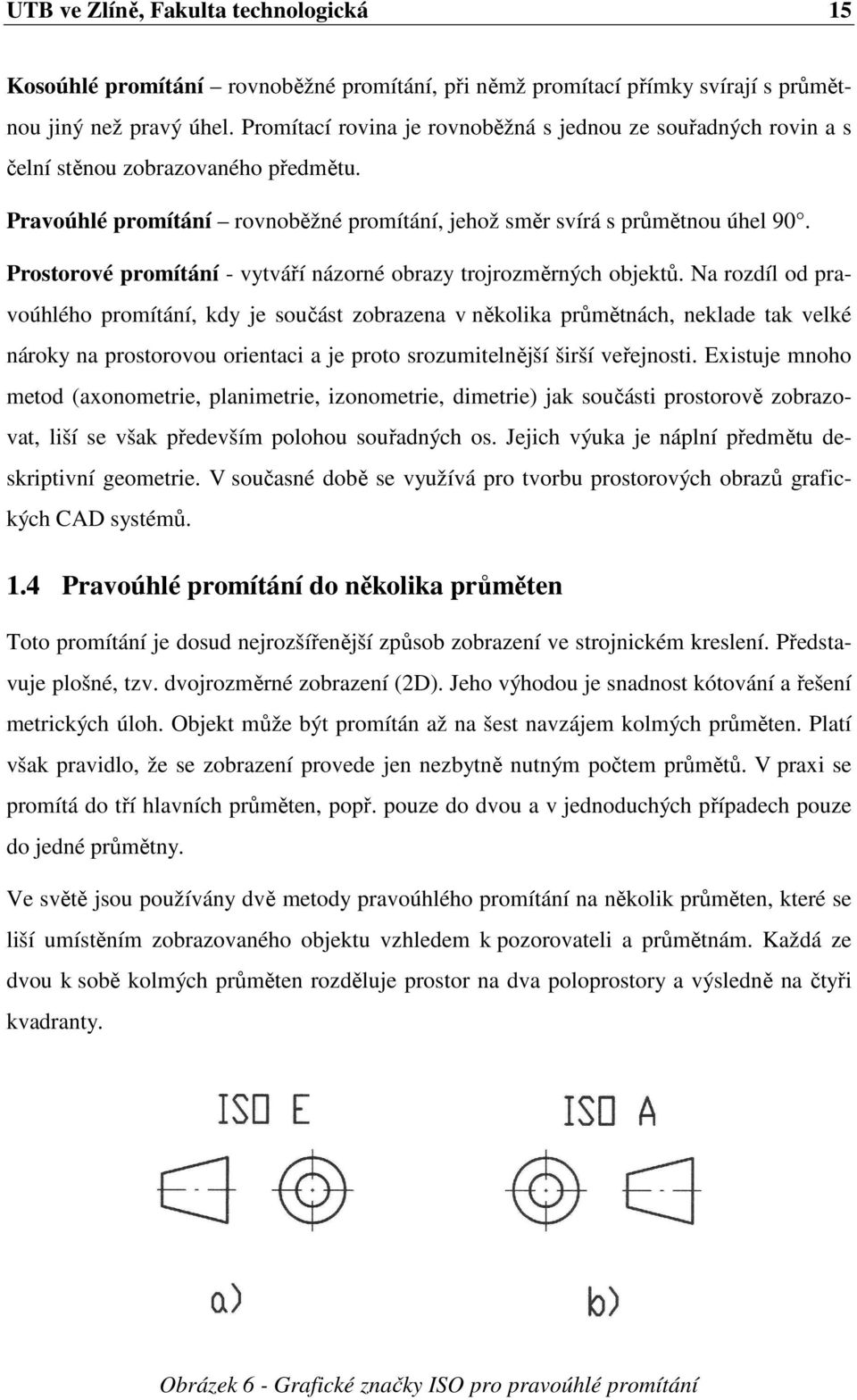 Prostorové promítání - vytváří názorné obrazy trojrozměrných objektů.