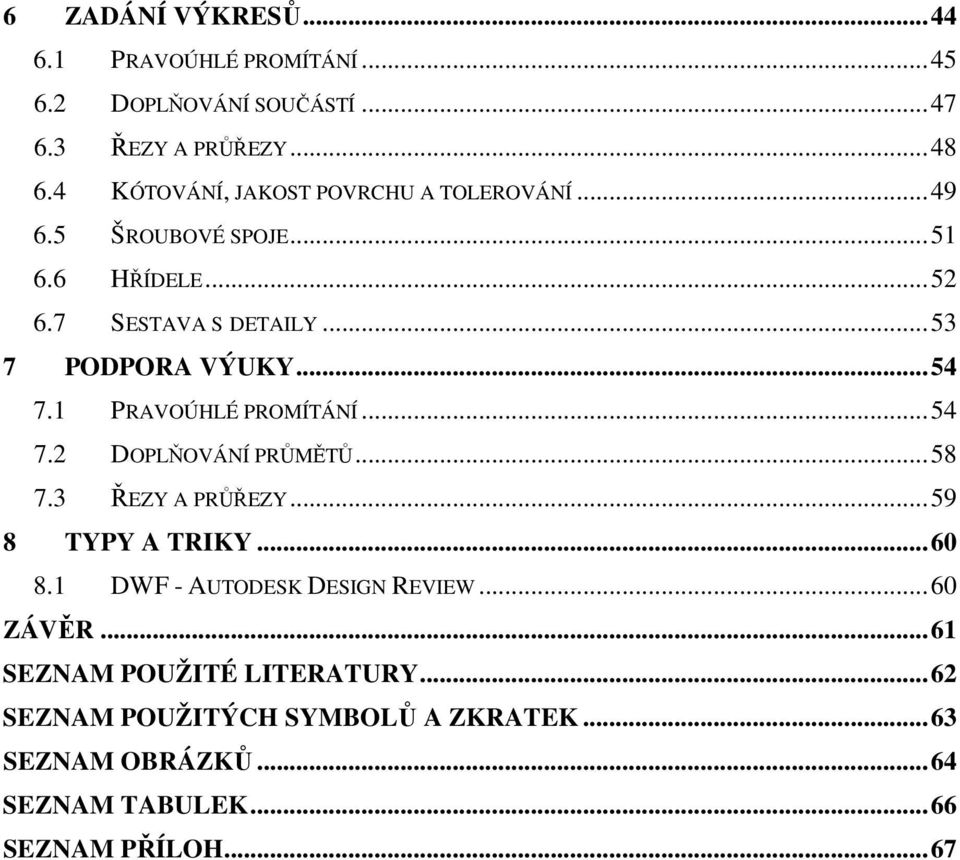 ..54 7.1 PRAVOÚHLÉ PROMÍTÁNÍ...54 7.2 DOPLŇOVÁNÍ PRŮMĚTŮ...58 7.3 ŘEZY A PRŮŘEZY...59 8 TYPY A TRIKY...60 8.
