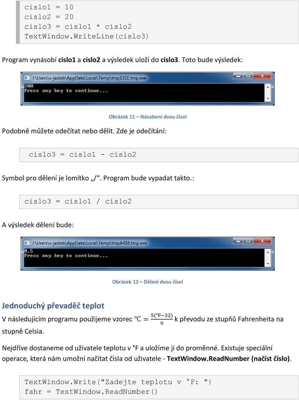 : cislo3 = cislo1 / cislo2 A výsledek dělení bude: Obrázek 12 Dělení dvou čísel Jednoduchý převaděč teplot V následujícím programu použijeme vzorec stupně Celsia.