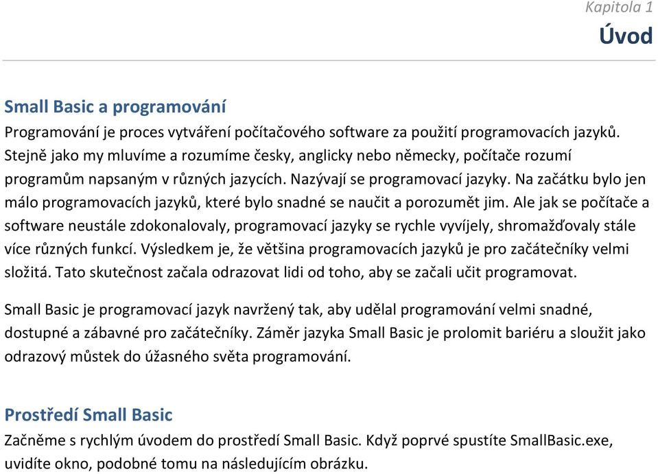 Na začátku bylo jen málo programovacích jazyků, které bylo snadné se naučit a porozumět jim.