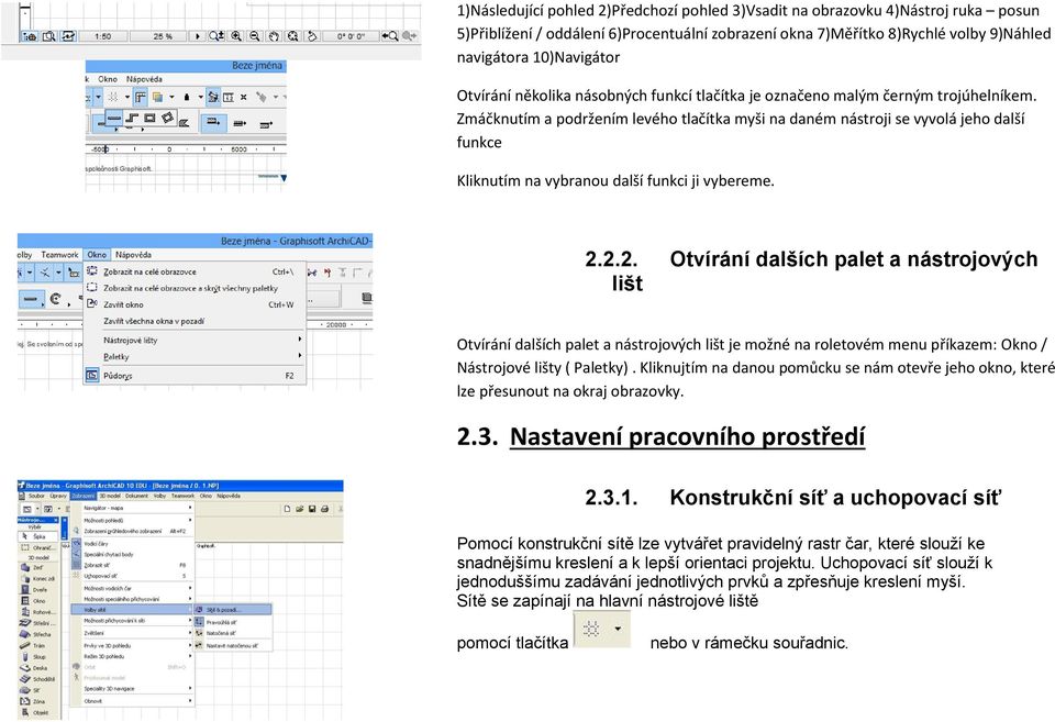 Zmáčknutím a podržením levého tlačítka myši na daném nástroji se vyvolá jeho další funkce Kliknutím na vybranou další funkci ji vybereme. 2.