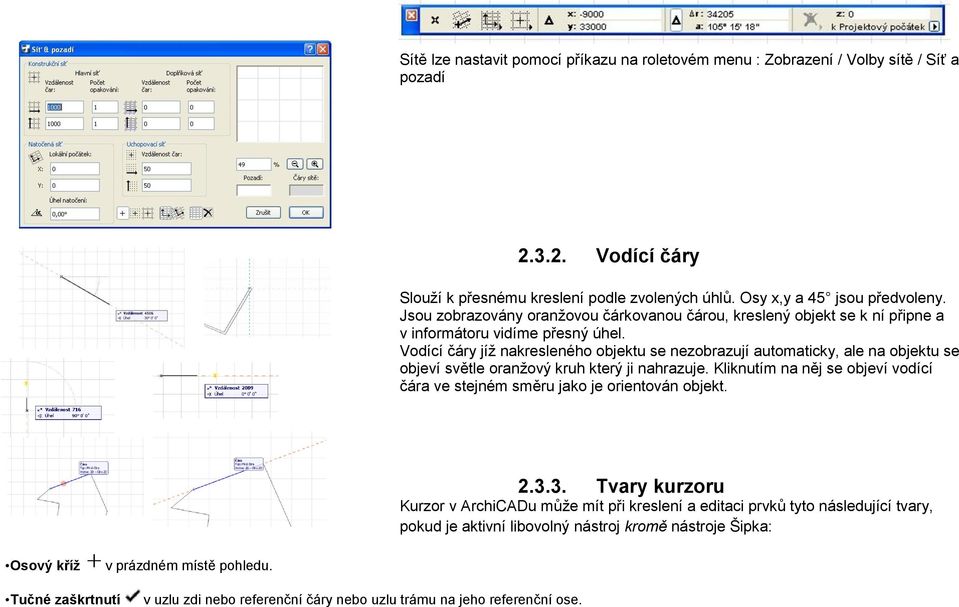 Vodící čáry jíž nakresleného objektu se nezobrazují automaticky, ale na objektu se objeví světle oranžový kruh který ji nahrazuje.