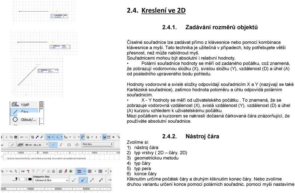 Polární souřadníce hodnoty se měří od zadaného počátku, což znamená, že zobrazují vodorovnou složku (X), svislou složku (Y), vzdálenost (D) a úhel (A) od posledního upraveného bodu pohledu.