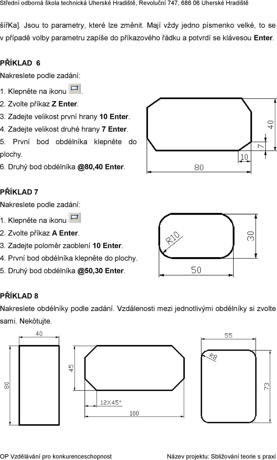 První bod obdélníka klepněte do plochy. 6. Druhý bod obdélníka @80,40 Enter. PŘÍKLAD 7 Nakreslete podle zadání: 1. Klepněte na ikonu 2. Zvolte příkaz A Enter. 3.