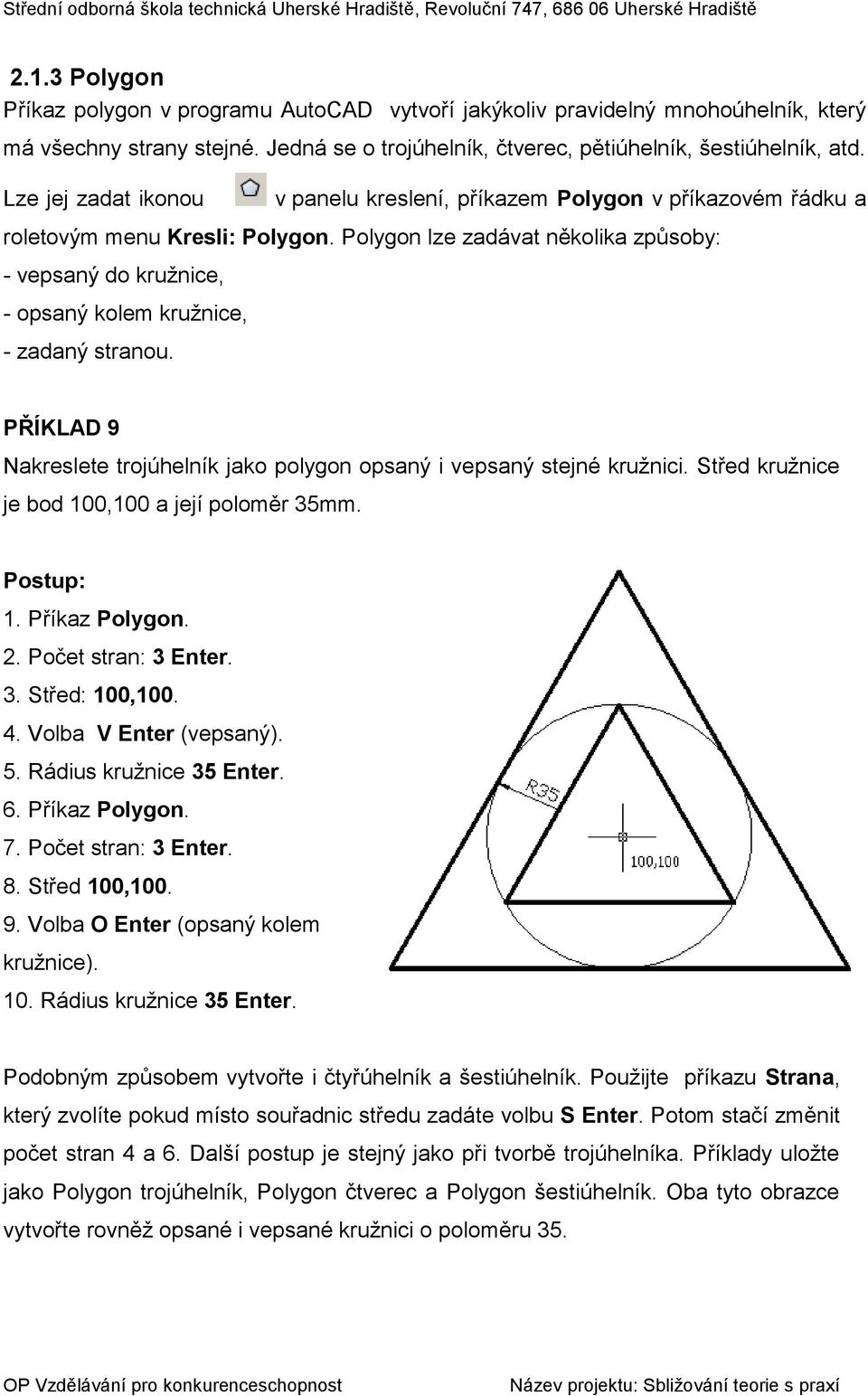 Polygon lze zadávat několika způsoby: - vepsaný do kružnice, - opsaný kolem kružnice, - zadaný stranou. PŘÍKLAD 9 Nakreslete trojúhelník jako polygon opsaný i vepsaný stejné kružnici.