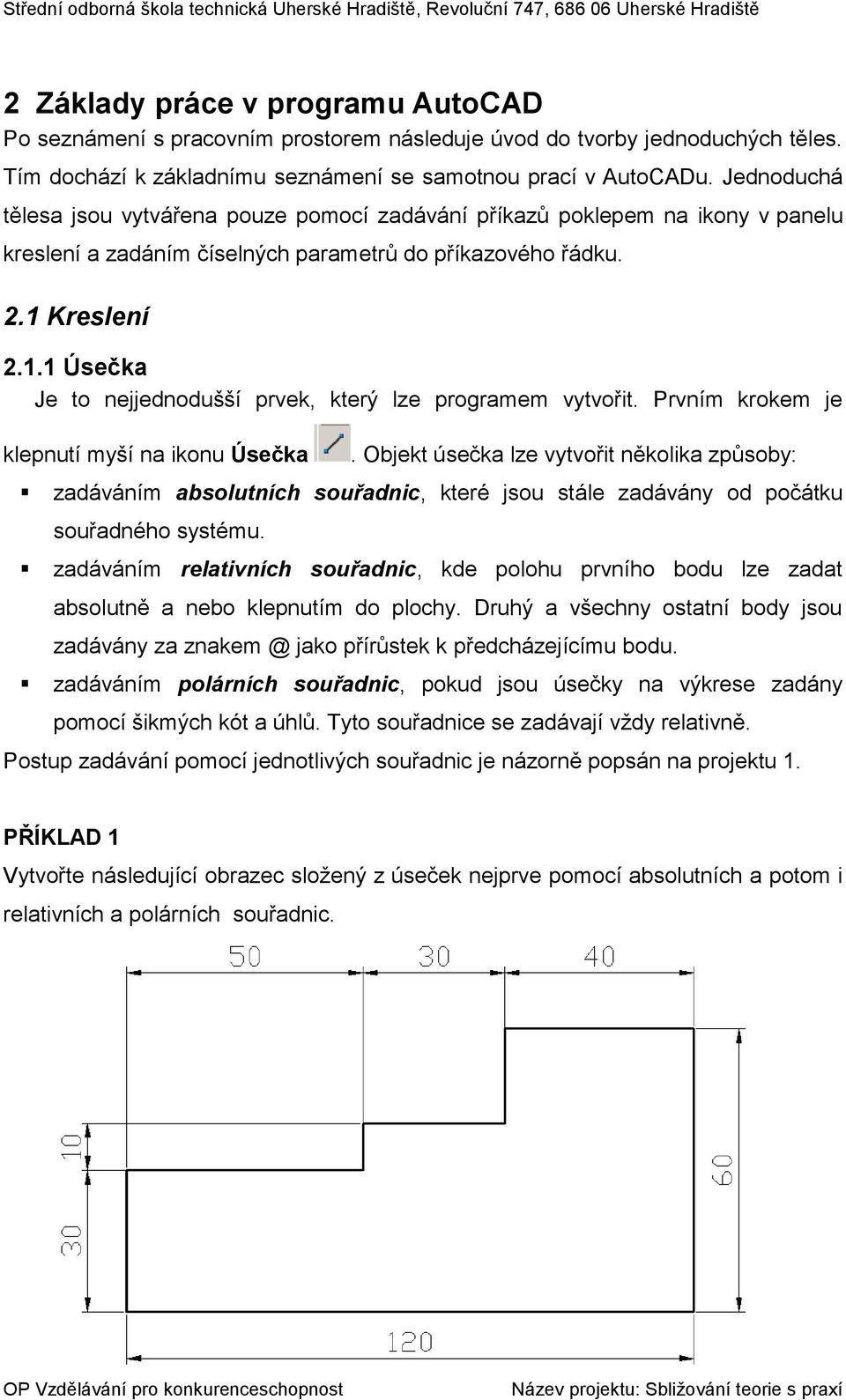 Kreslení 2.1.1 Úsečka Je to nejjednodušší prvek, který lze programem vytvořit. Prvním krokem je klepnutí myší na ikonu Úsečka.