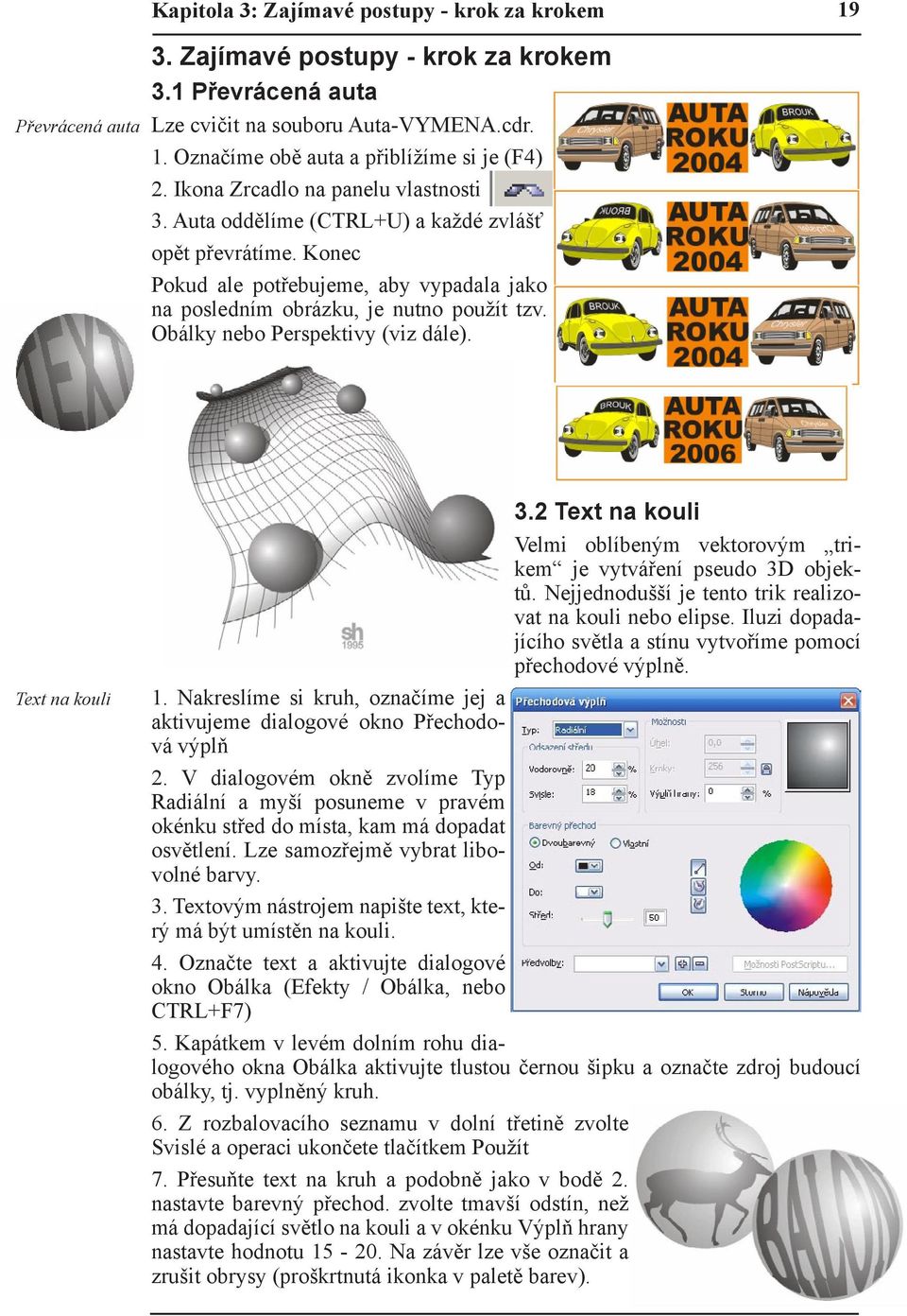 Obálky nebo Perspektivy (viz dále). Text na kouli 3.2 Text na kouli Velmi oblíbeným vektorovým trikem je vytváření pseudo 3D objektů. Nejjednodušší je tento trik realizovat na kouli nebo elipse.