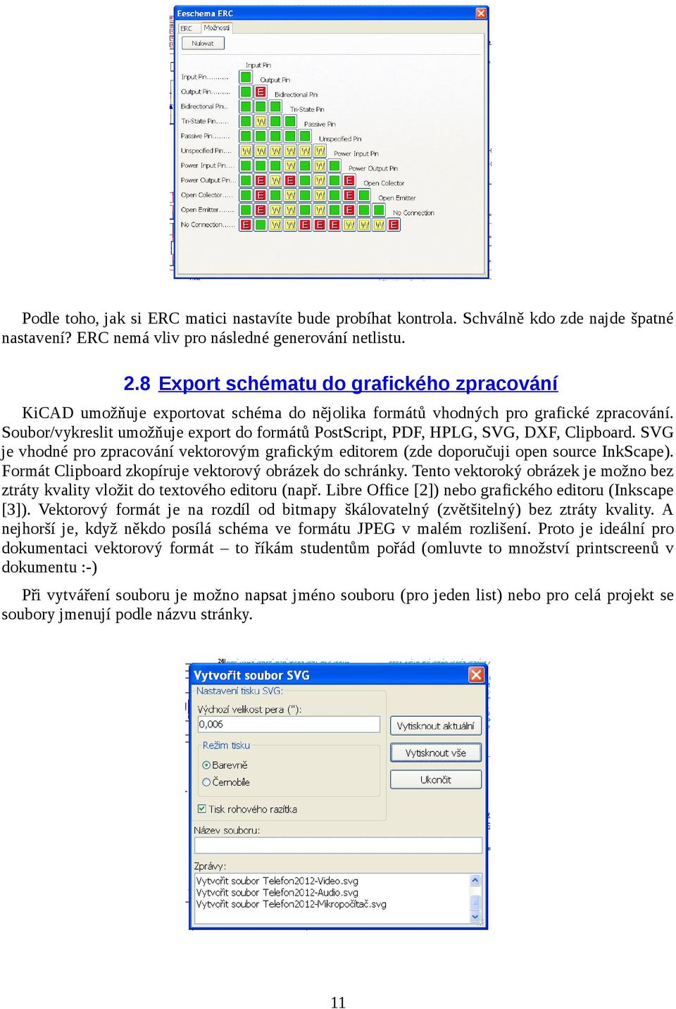 Soubor/vykreslit umožňuje export do formátů PostScript, PDF, HPLG, SVG, DXF, Clipboard. SVG je vhodné pro zpracování vektorovým grafickým editorem (zde doporučuji open source InkScape).