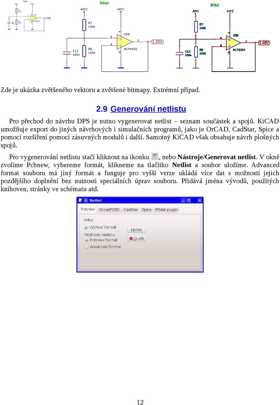 Samotný KiCAD však obsahuje návrh plošných spojů. Pro vygenerování netlistu stačí kliknout na ikonku, nebo Nástroje/Generovat netlist.
