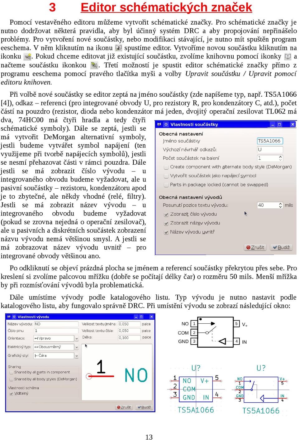 Pro vytvoření nové součástky, nebo modifikaci stávající, je nutno mít spuštěn program eeschema. V něm kliknutím na ikonu spustíme editor. Vytvoříme novou součástku kliknutím na ikonku.
