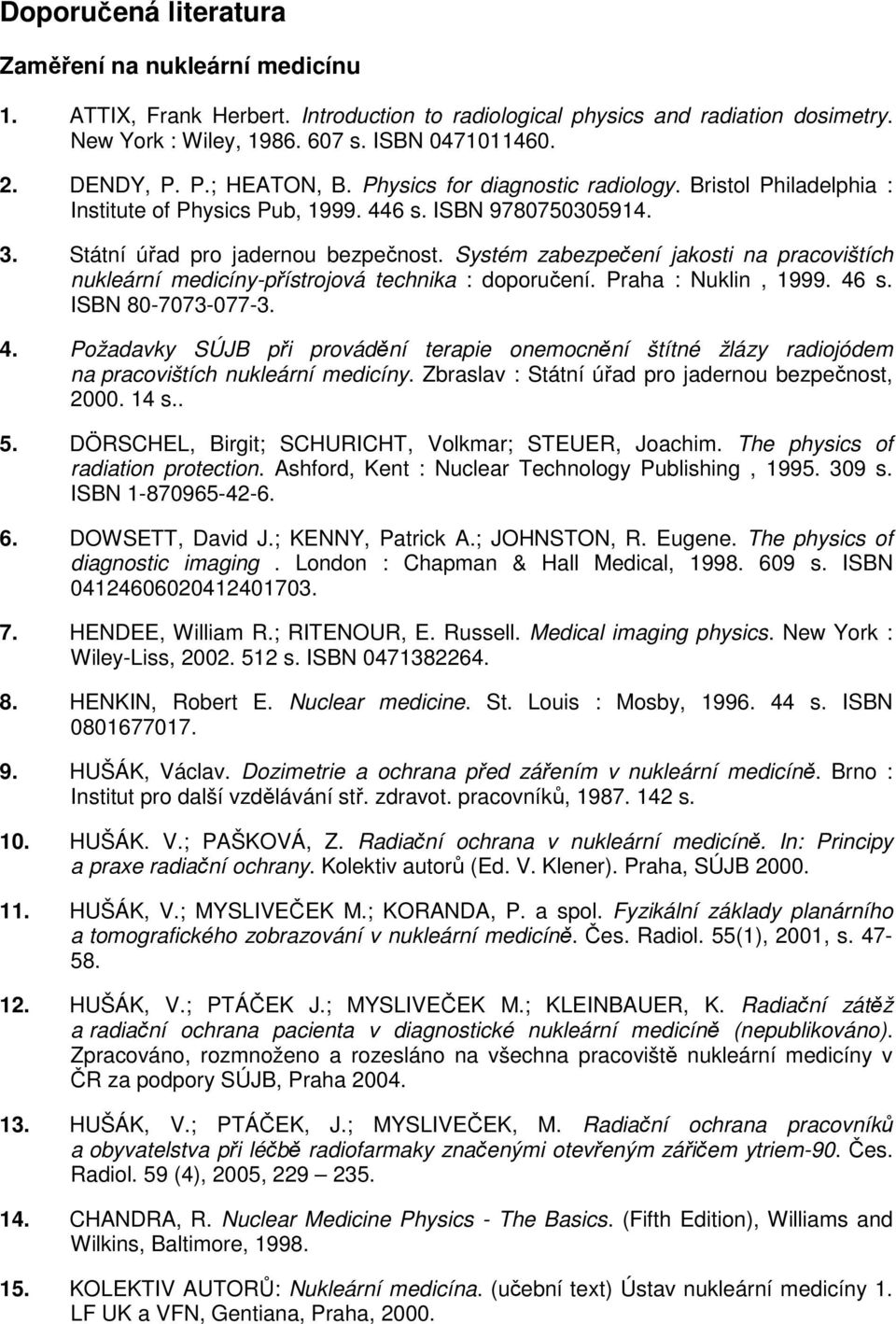 Systém zabezpečení jakosti na pracovištích nukleární medicíny-přístrojová technika : doporučení. Praha : Nuklin, 1999. 46
