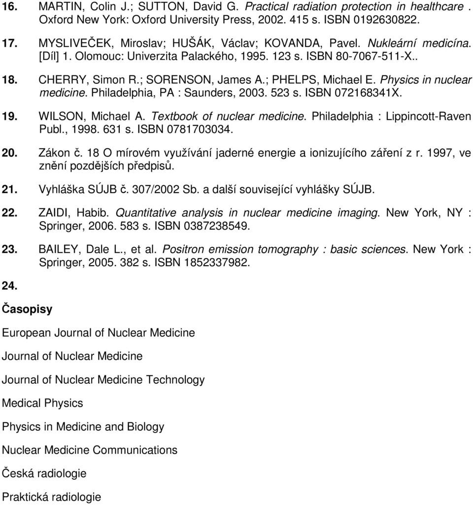 ; PHELPS, Michael E. Physics in nuclear medicine. Philadelphia, PA : Saunders, 2003. 523 s. ISBN 072168341X. 19. WILSON, Michael A. Textbook of nuclear medicine. Philadelphia : Lippincott-Raven Publ.