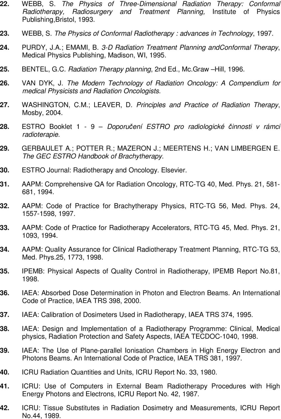 Graw Hill, 1996. 26. VAN DYK, J. The Modern Technology of Radiation Oncology: A Compendium for medical Physicists and Radiation Oncologists. 27. WASHINGTON, C.M.; LEAVER, D.