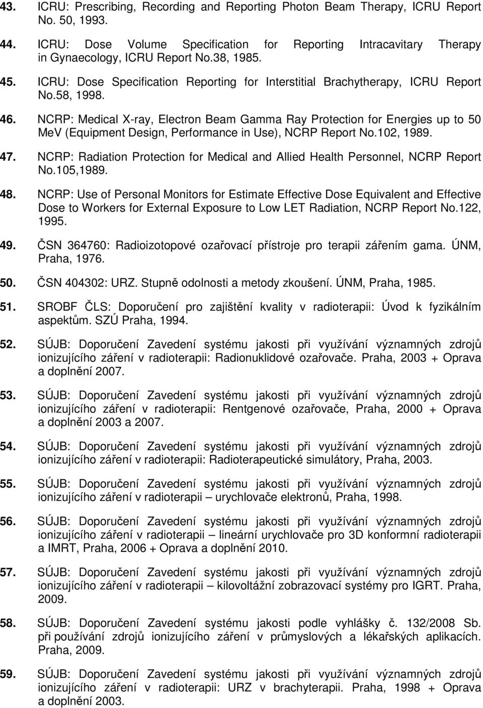 NCRP: Medical X-ray, Electron Beam Gamma Ray Protection for Energies up to 50 MeV (Equipment Design, Performance in Use), NCRP Report No.102, 1989. 47.
