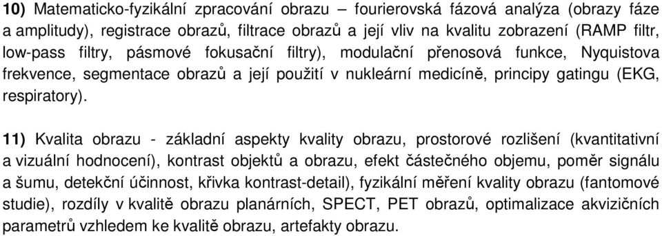 11) Kvalita obrazu - základní aspekty kvality obrazu, prostorové rozlišení (kvantitativní a vizuální hodnocení), kontrast objektů a obrazu, efekt částečného objemu, poměr signálu a šumu, detekční