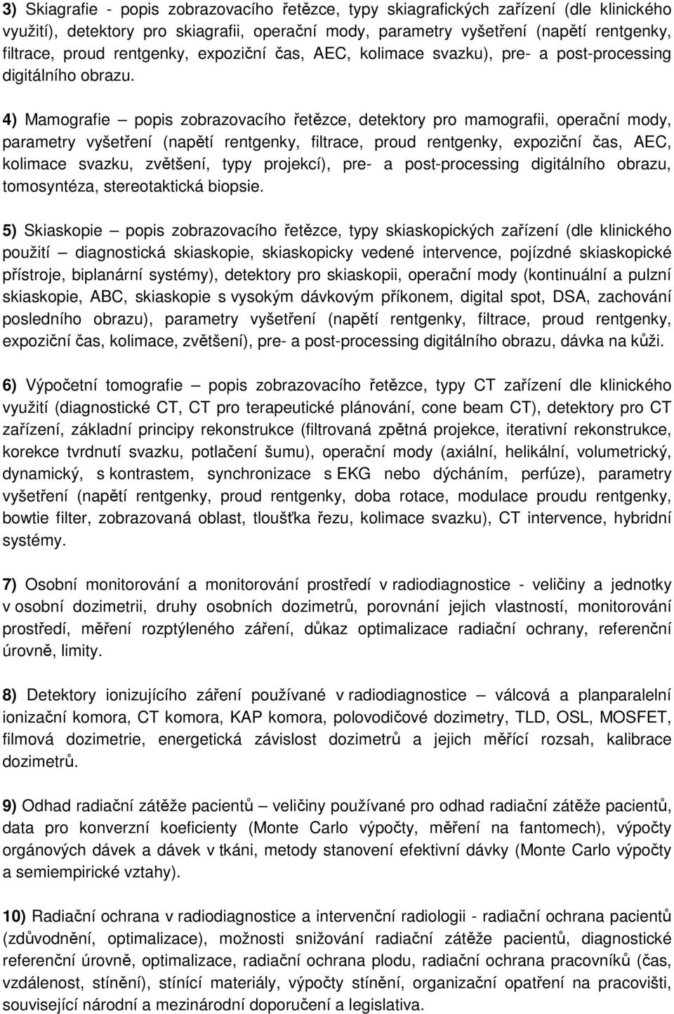 4) Mamografie popis zobrazovacího řetězce, detektory pro mamografii, operační mody, parametry vyšetření (napětí rentgenky, filtrace, proud rentgenky, expoziční čas, AEC, kolimace svazku, zvětšení,