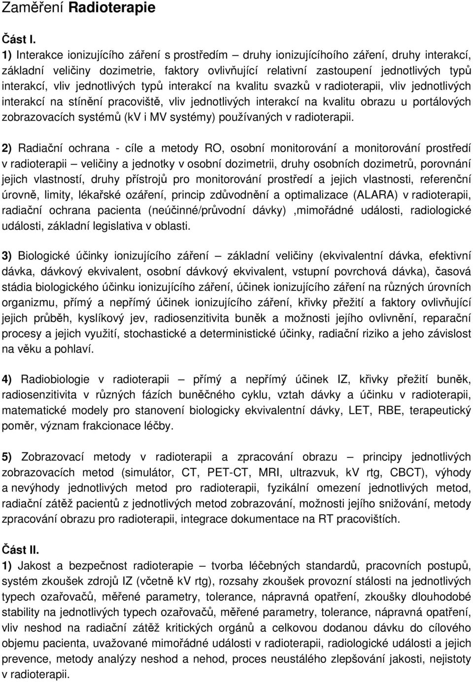jednotlivých typů interakcí na kvalitu svazků v radioterapii, vliv jednotlivých interakcí na stínění pracoviště, vliv jednotlivých interakcí na kvalitu obrazu u portálových zobrazovacích systémů (kv