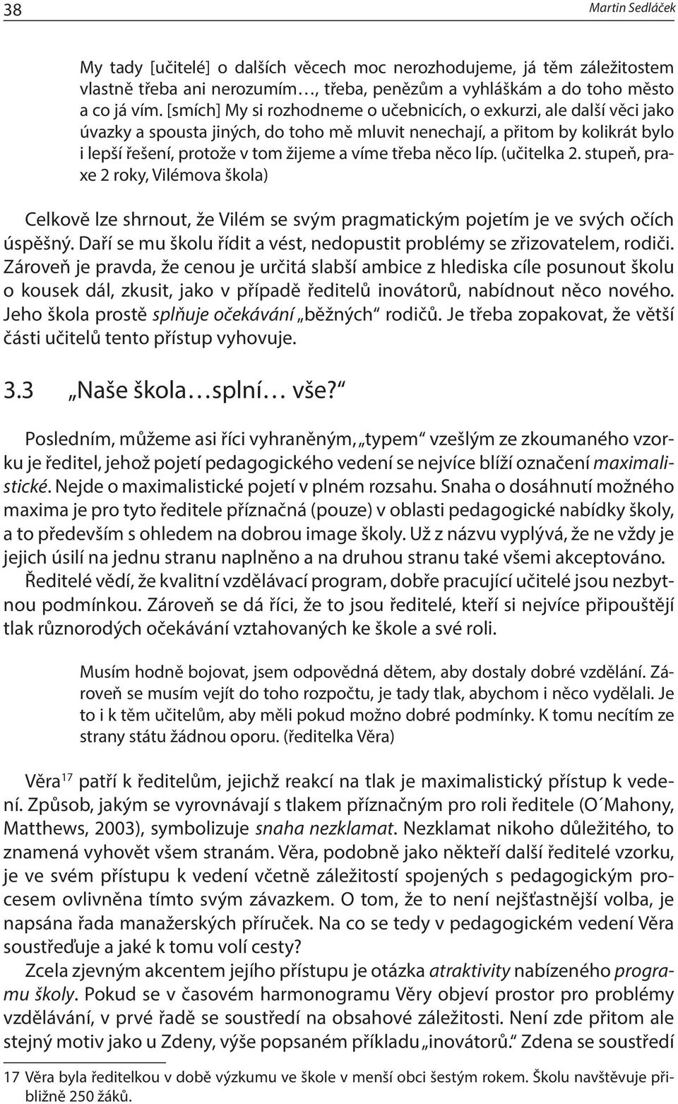 něco líp. (učitelka 2. stupeň, praxe 2 roky, Vilémova škola) Celkově lze shrnout, že Vilém se svým pragmatickým pojetím je ve svých očích úspěšný.