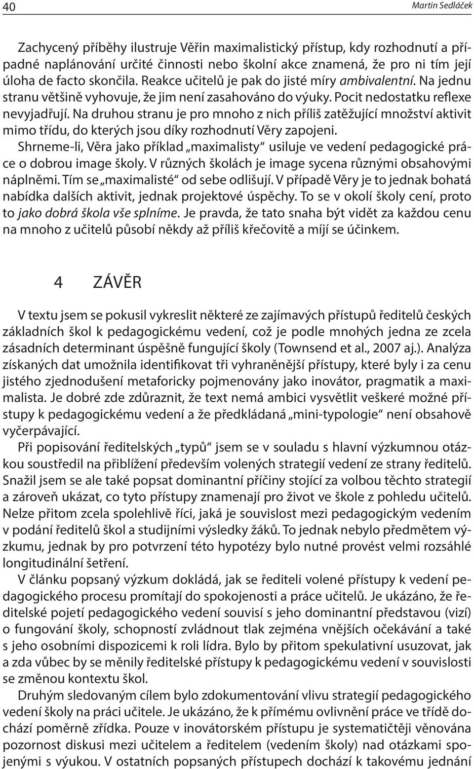 Na druhou stranu je pro mnoho z nich příliš zatěžující množství aktivit mimo třídu, do kterých jsou díky rozhodnutí Věry zapojeni.