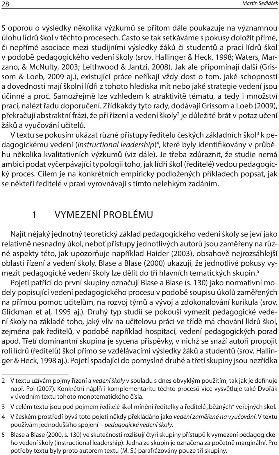 Hallinger & Heck, 1998; Waters, Marzano, & McNulty, 2003; Leithwood & Jantzi, 2008). Jak ale připomínají další (Grissom & Loeb, 2009 aj.