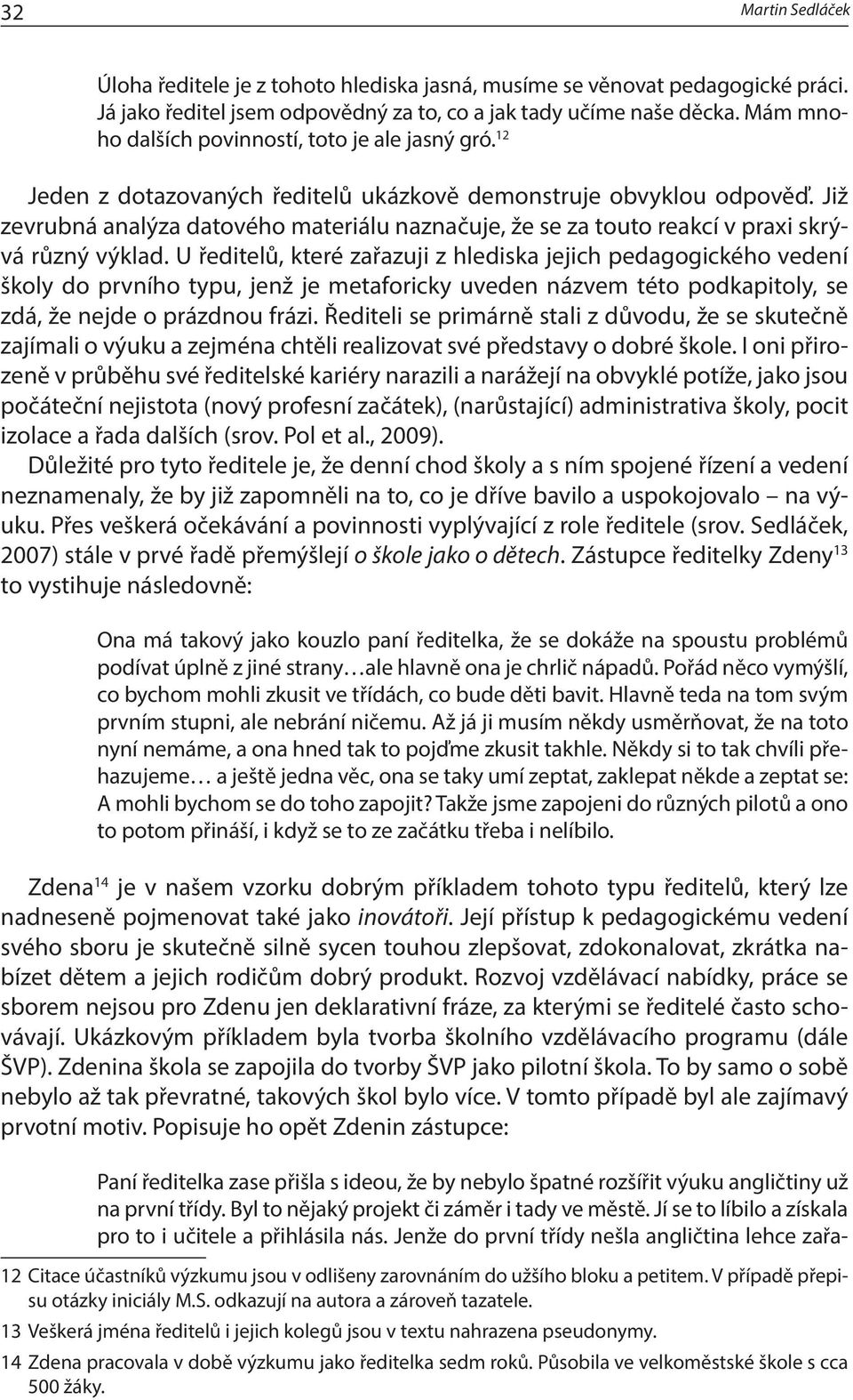 Již zevrubná analýza datového materiálu naznačuje, že se za touto reakcí v praxi skrývá různý výklad.