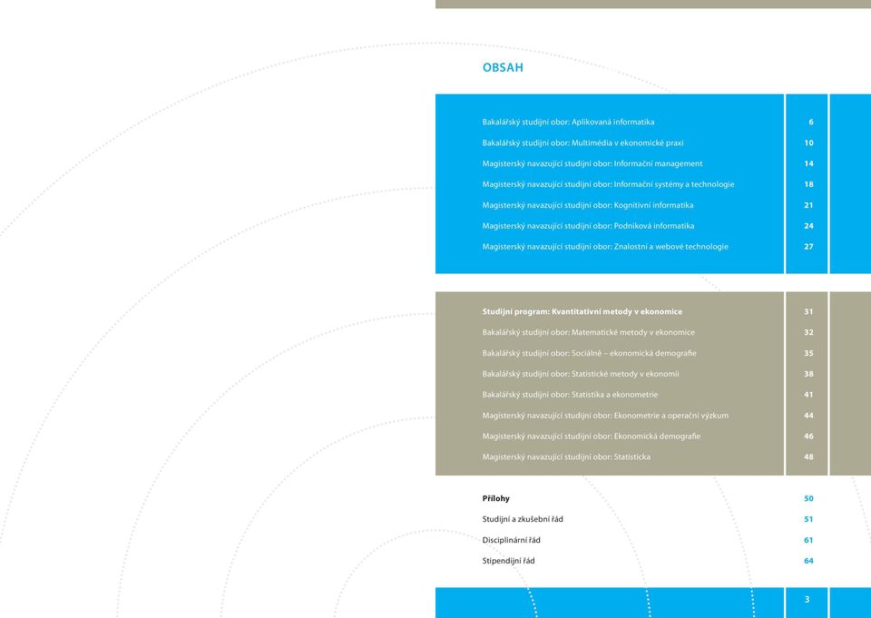 obor: Podniková informatika 24 Magisterský navazující studijní obor: Znalostní a webové technologie 27 Studijní program: Kvantitativní metody v ekonomice 31 Bakalářský studijní obor: Matematické