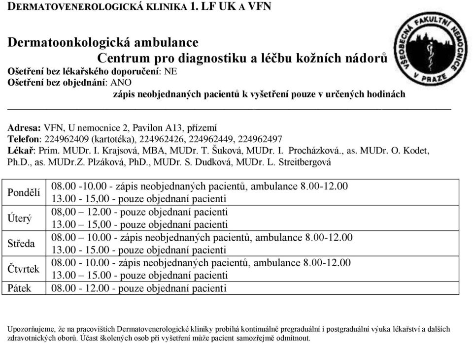 , as. MUDr. O. Kodet, Ph.D., as. MUDr.Z. Plzáková, PhD., MUDr. S. Dudková, MUDr. L. Streitbergová Pondělí Úterý Středa Čtvrtek 08.00-10.00 - zápis neobjednaných pacientů, ambulance 8.00-12.00 13.