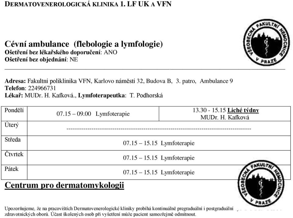 Podhorská Pondělí Úterý Středa Čtvrtek 07.15 09.00 Lymfoterapie Centrum pro dermatomykologii 13.30-15.15 Liché týdny MUDr. H.