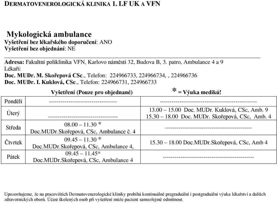 Pondělí ----------------------------------- -------------------------------------------------- Úterý Středa Čtvrtek ------------------------------------ 08.00 11.30 * Doc.MUDr.