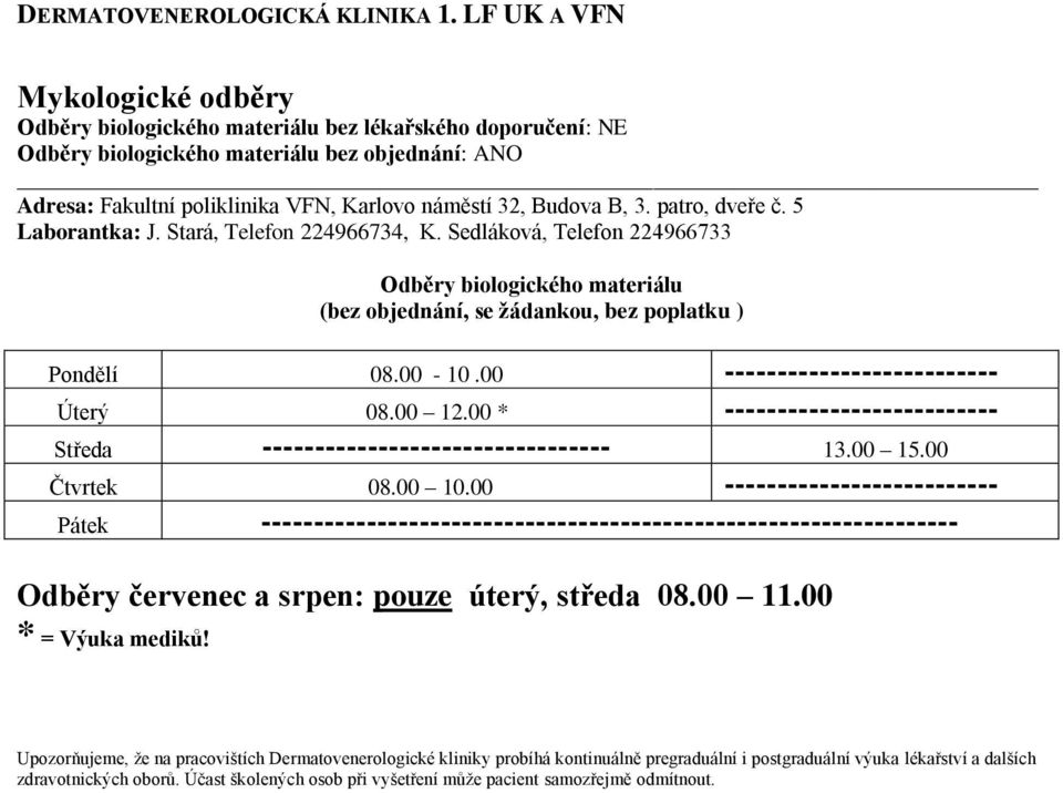 Sedláková, Telefon 224966733 Odběry biologického materiálu (bez objednání, se žádankou, bez poplatku ) Pondělí 08.00-10.00 -------------------------- Úterý 08.00 12.