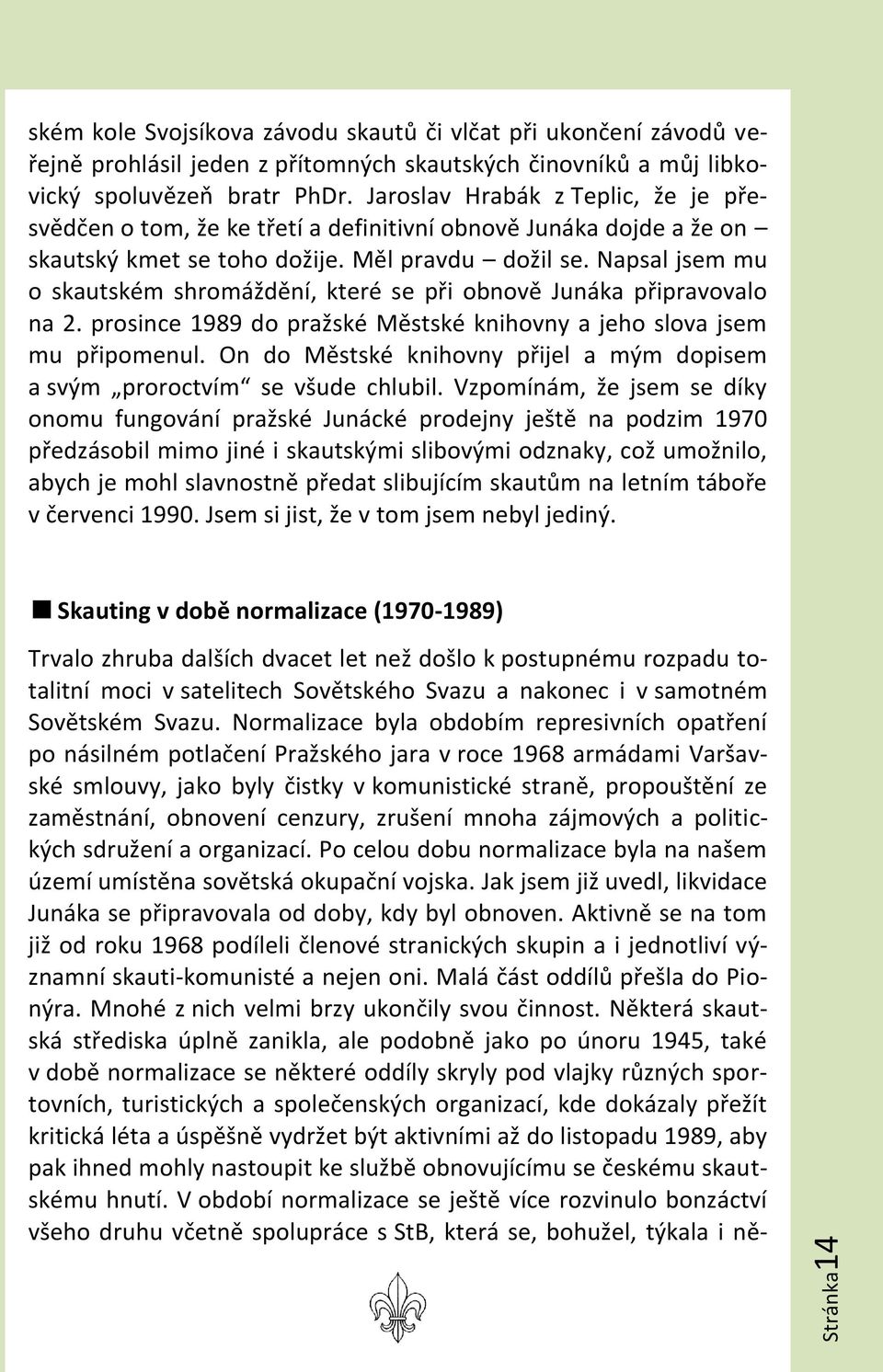 Napsal jsem mu o skautském shromáždění, které se při obnově Junáka připravovalo na 2. prosince 1989 do pražské Městské knihovny a jeho slova jsem mu připomenul.