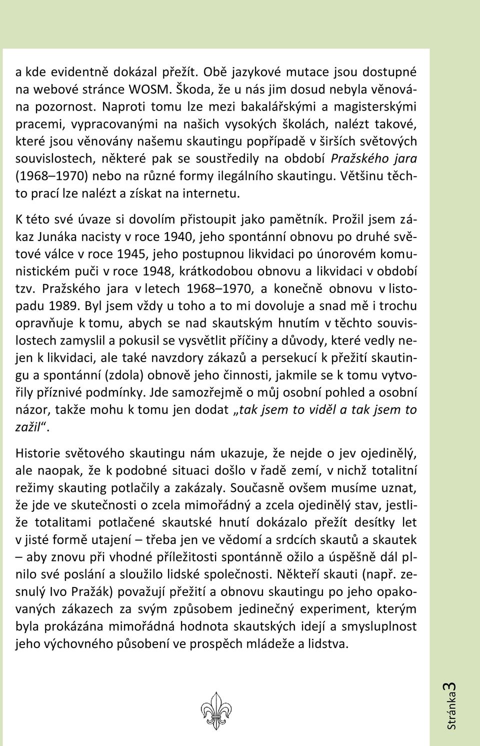 některé pak se soustředily na období Pražského jara (1968 1970) nebo na různé formy ilegálního skautingu. Většinu těchto prací lze nalézt a získat na internetu.