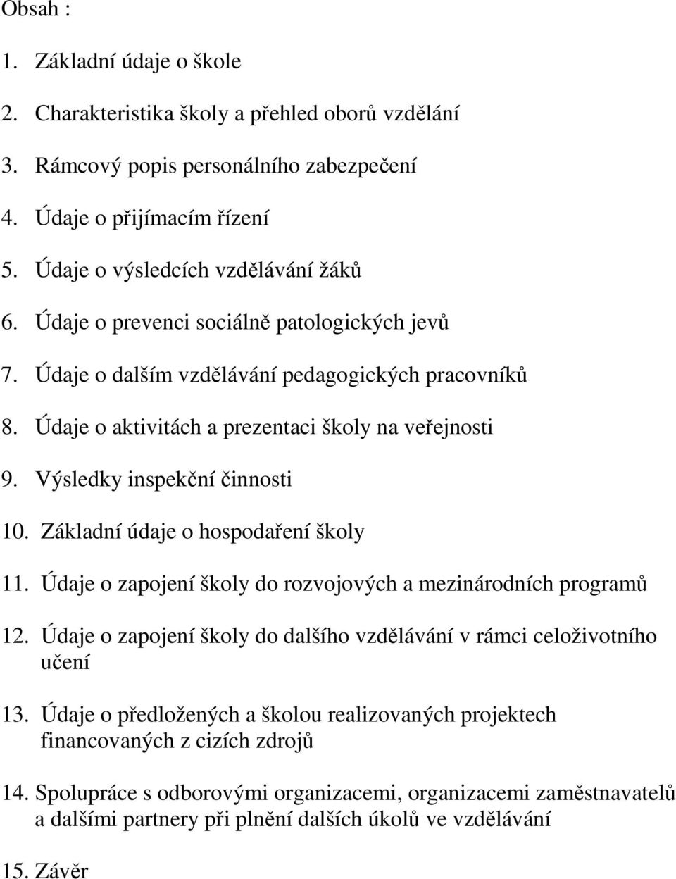 Základní údaje o hospodaření školy 11. Údaje o zapojení školy do rozvojových a mezinárodních programů 12. Údaje o zapojení školy do dalšího vzdělávání v rámci celoživotního učení 13.