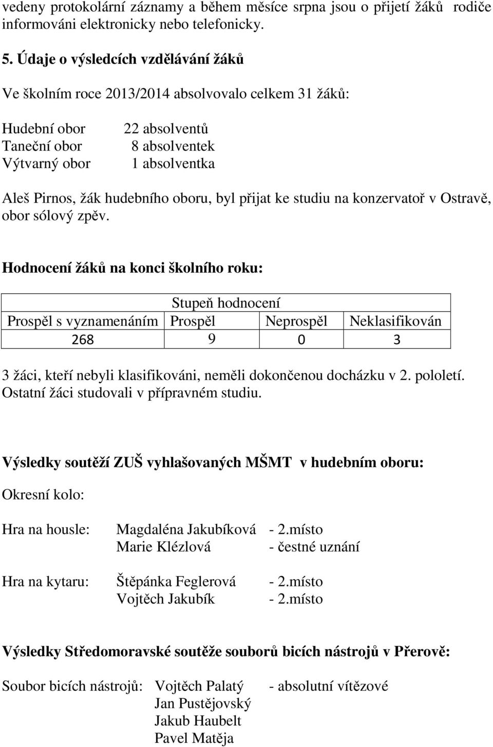 oboru, byl přijat ke studiu na konzervatoř v Ostravě, obor sólový zpěv.