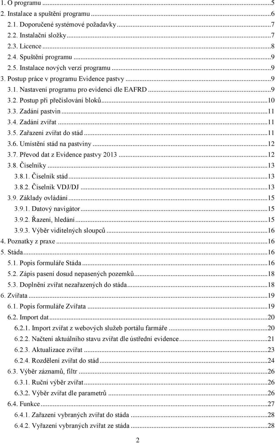 Zařazení zvířat do stád...11 3.6. Umístění stád na pastviny...12 3.7. Převod dat z Evidence pastvy 2013...12 3.8. Číselníky...13 3.8.1. Číselník stád...13 3.8.2. Číselník VDJ/DJ...13 3.9.