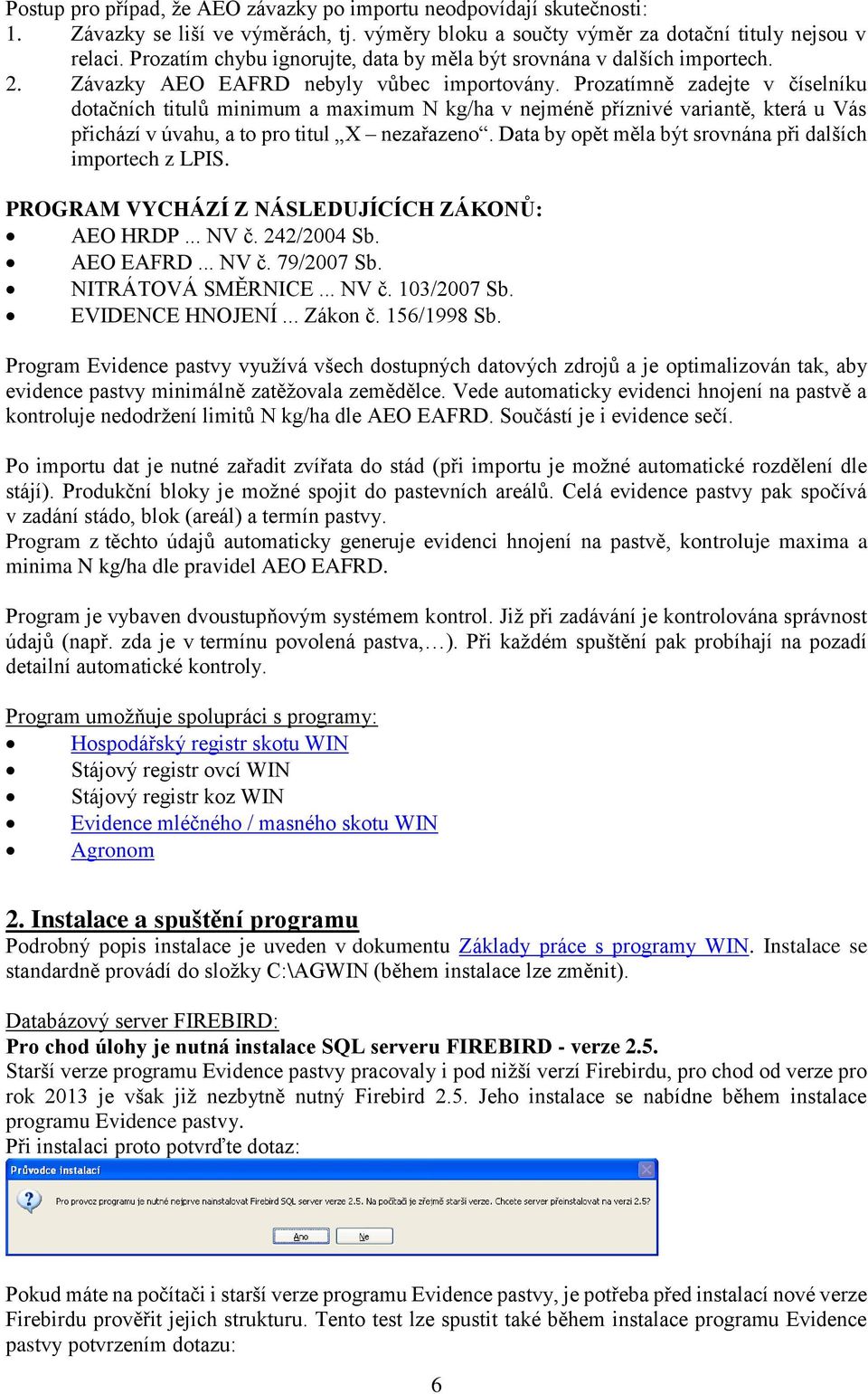 Prozatímně zadejte v číselníku dotačních titulů minimum a maximum N kg/ha v nejméně příznivé variantě, která u Vás přichází v úvahu, a to pro titul X nezařazeno.