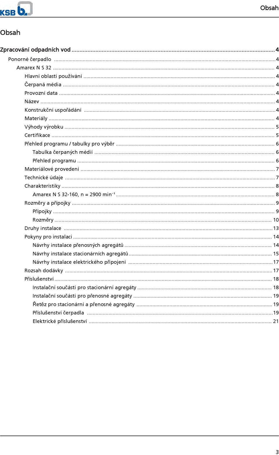 .. 8 Amarex N S 32-160, n = 2900 min ¹... 8 Rozměry a přípojky... 9 Přípojky... 9 Rozměry... 10 Druhy instalace...13 Pokyny pro instalaci... 14 Návrhy instalace přenosných agregátů.