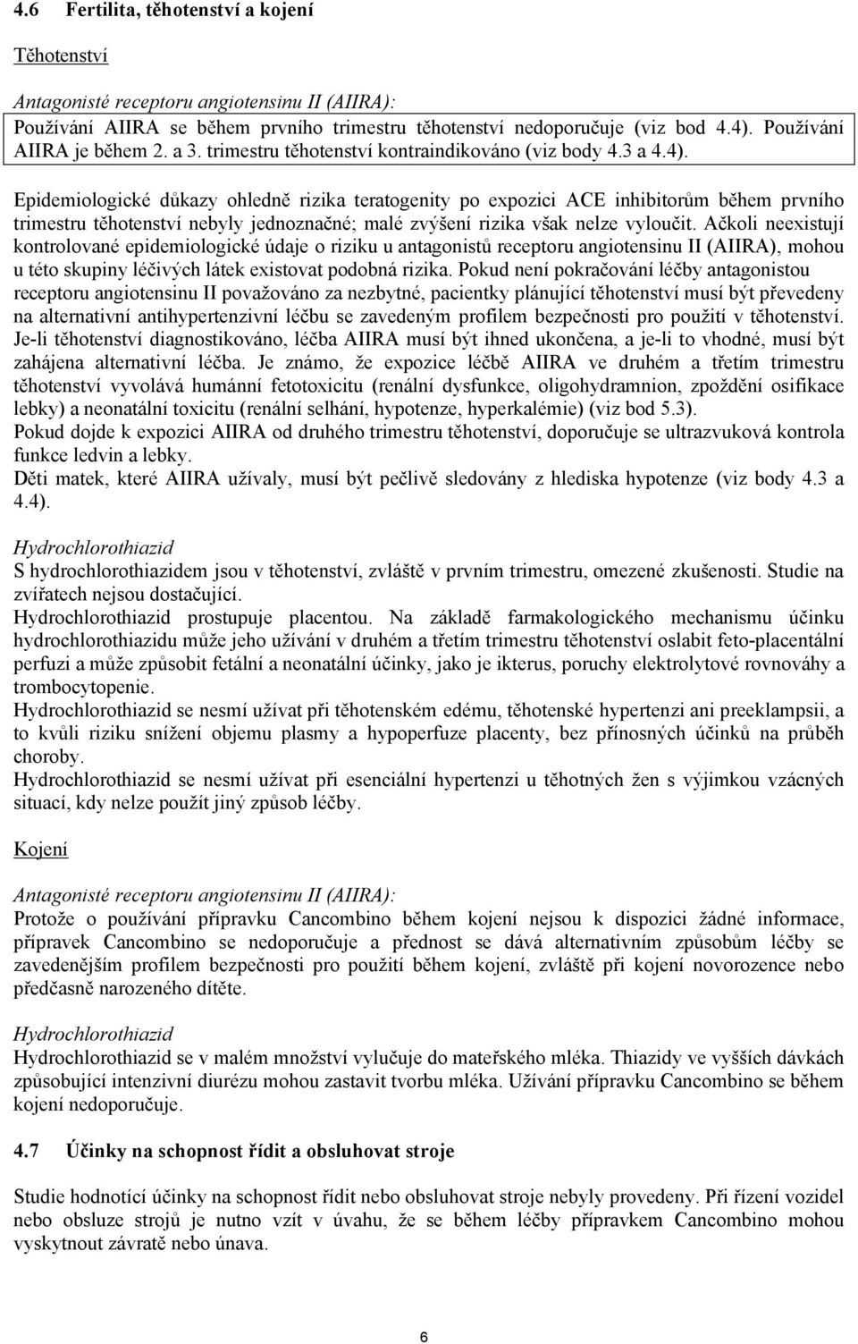 Epidemiologické důkazy ohledně rizika teratogenity po expozici ACE inhibitorům během prvního trimestru těhotenství nebyly jednoznačné; malé zvýšení rizika však nelze vyloučit.